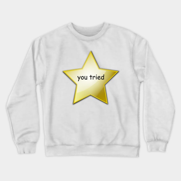 You Tried Crewneck Sweatshirt by Barnyardy